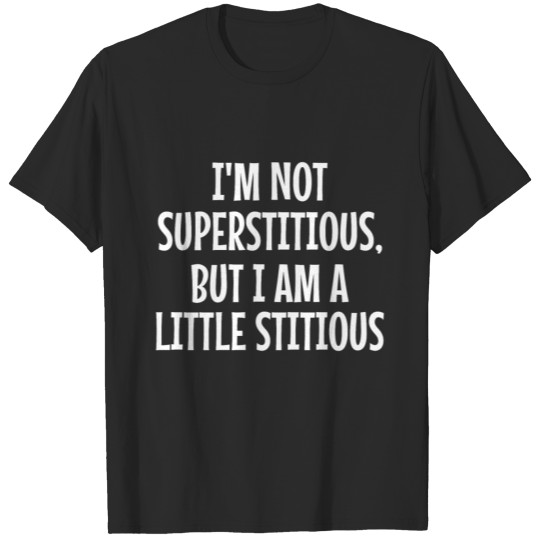 I'm Not Superstitious, But I Am A Little Stitious T-shirt