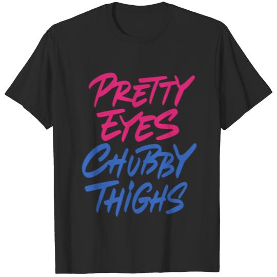 Pretty Eyes Chubby Thighs T-shirt