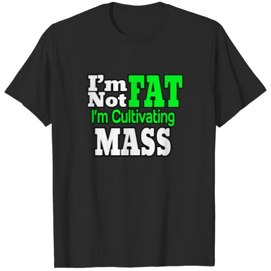 I'm not Fat I'm Cultivating Mass T-shirt