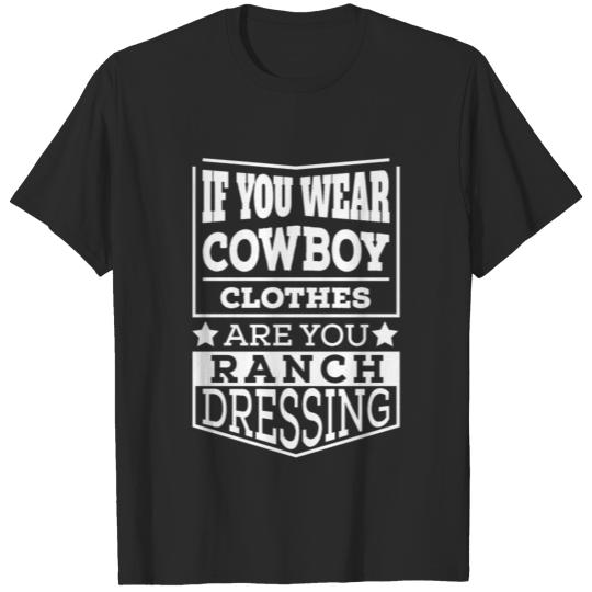 If you wear cowboy clothes are you ranch dressing T-shirt