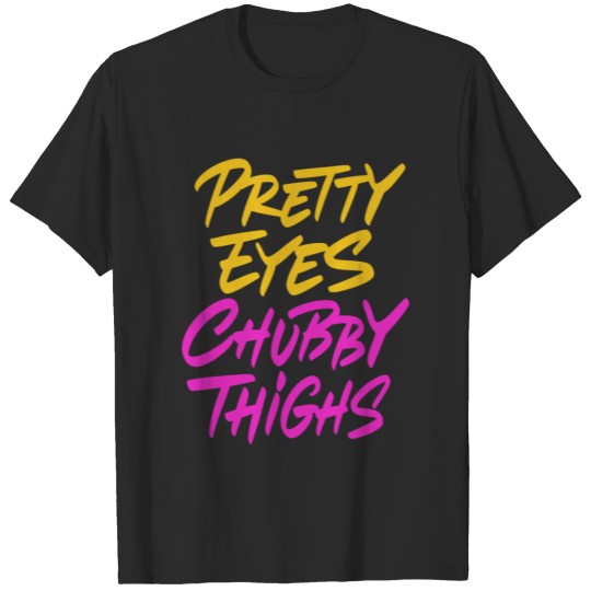 Pretty Eyes Chubby Thighs T-shirt