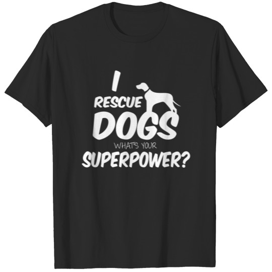 I Rescue Dogs What’s Your Superpower T-shirt