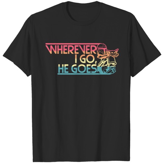 Wherever I Go He Goes | Pop Culture Series T-shirt