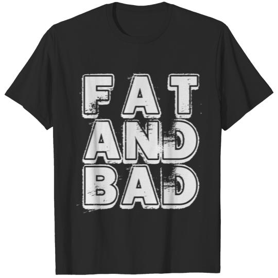 fat and bad T-shirt