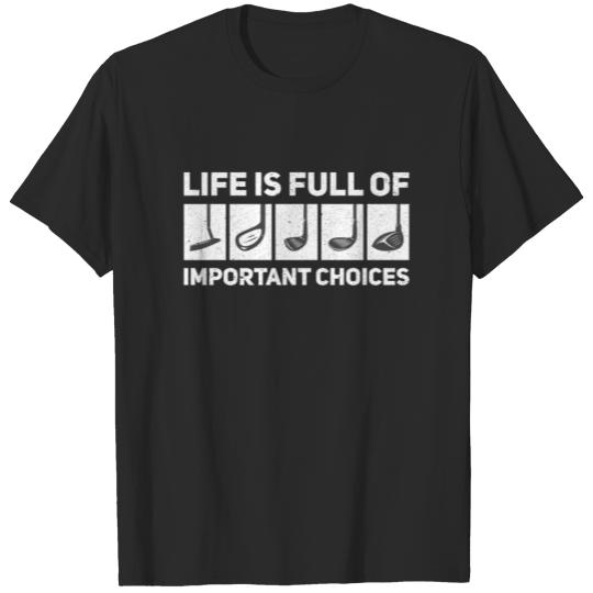Life is Full Of Important Choices Golf ... Choices T-shirt