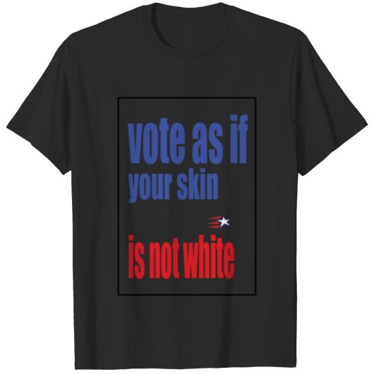 Vote As If Your Skin Is Not White T-shirt