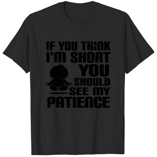 If You Think I m Short You Should See My Patience T-shirt