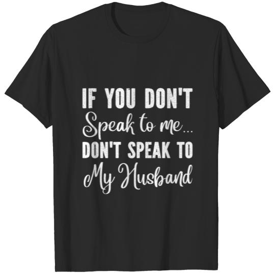 If You Don t Speak to Me Don t Speak to My Husband T-shirt