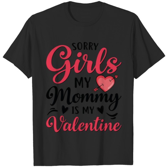 Sorry girls my mommy is my valentine T-shirt