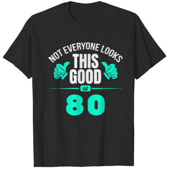 80th Birthday Not Everyone Looks So Good At 80 T-shirt