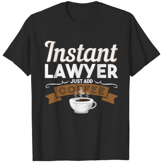 INSTANT LAWYER JUST ADD COFFEE Gifts T-shirt