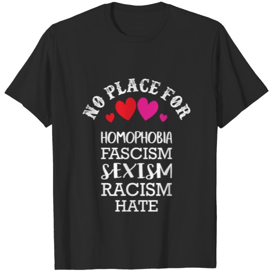 NO PLACE for homophobia fascism sexism racism hate T-shirt