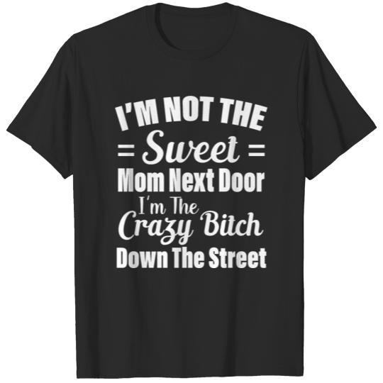 Not The Sweet Mom Next Door I'm Crazy Bitch Down T-shirt