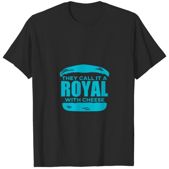 They Call It A Royal With Cheese T-shirt