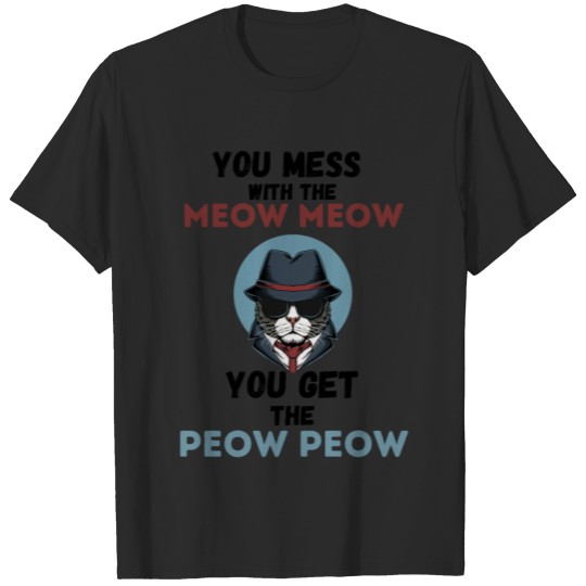 You mess with the meow meow you get the peow peow T-shirt