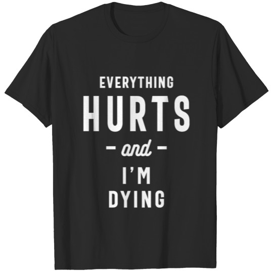 Everything Hurts and I'm Dying, Funny Slogans T-shirt