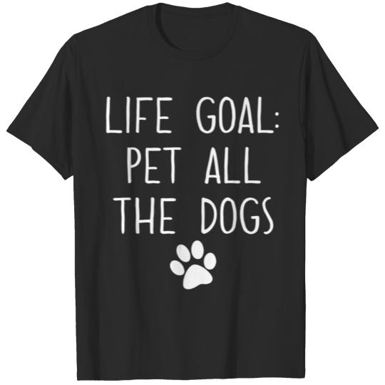 Life Goal Pet All The Dogs T Pet Lover Gift T-shirt