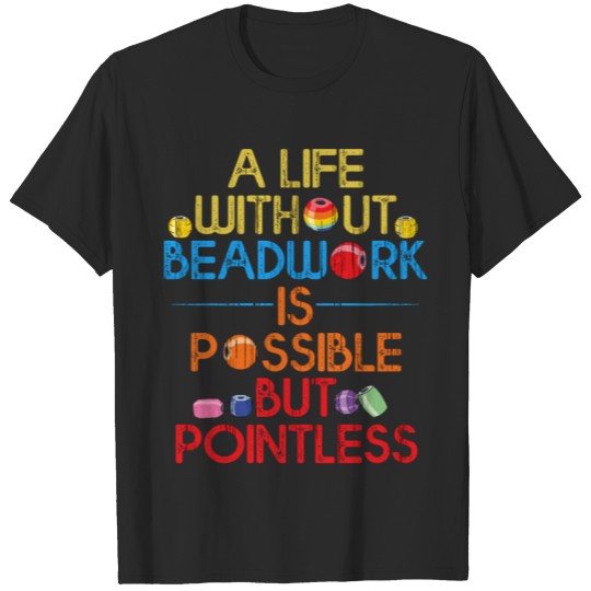 Beadwork Life without Beading Funny Jewelry Maker T-shirt