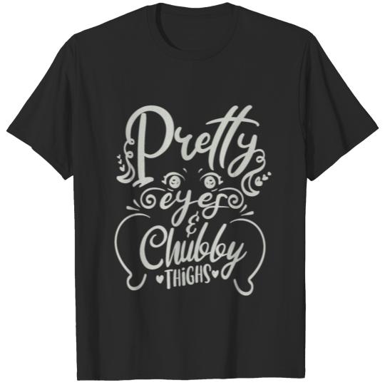 Pretty Eyes And Chubby Thighs T-shirt