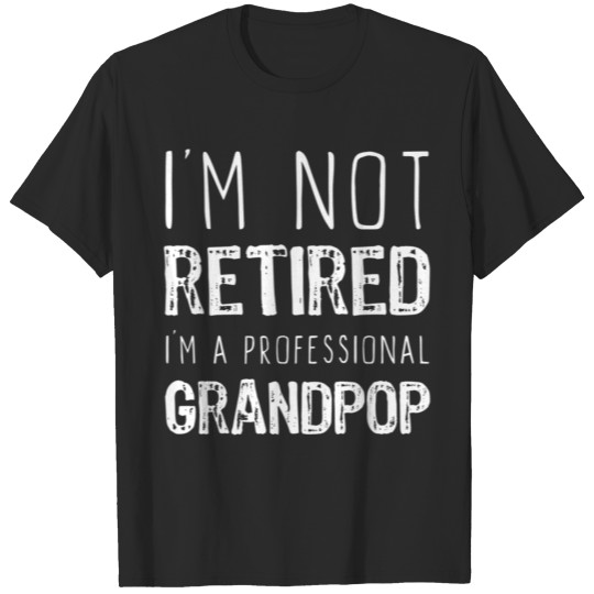 I m Not Retired Professional Grandpop T Shirt T-shirt