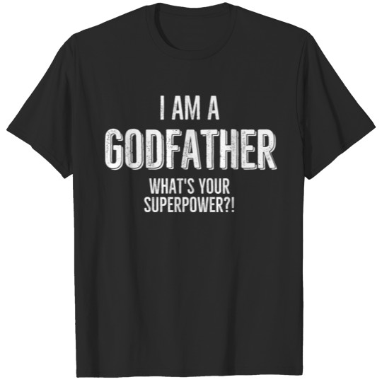 I Am a Godfather What's Your Superpower T-shirt