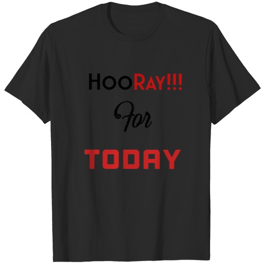 HOORAY!!!! FOR TODAY T-shirt
