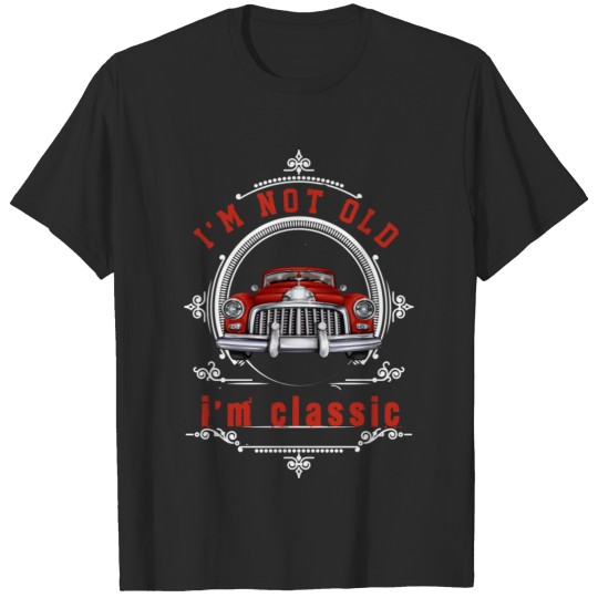 I m not old I m classic T-shirt