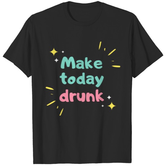 Make Today Drunk T-shirt