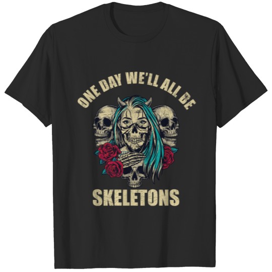 One day we'll all be skeletons T-shirt