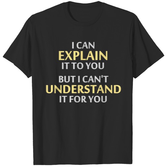 Engineer's Motto Can't Understand It For You T-shirt