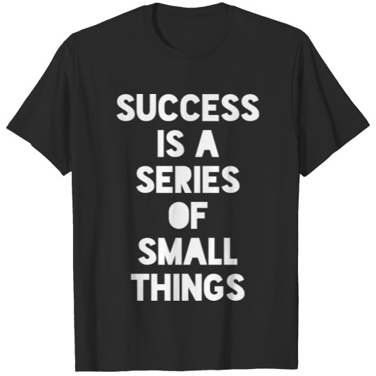 Success Is A Series Of Small Things T-shirt