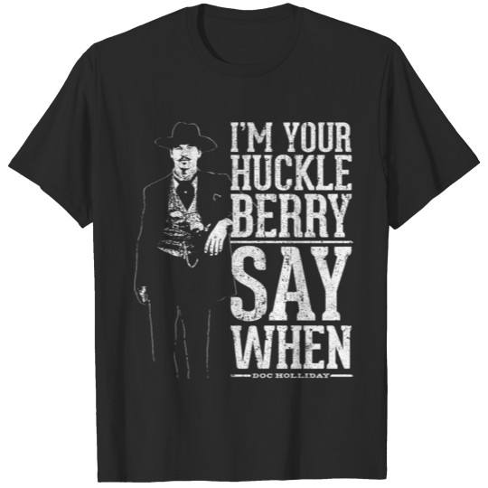 I'm your Huckleberry - Say when T-shirt