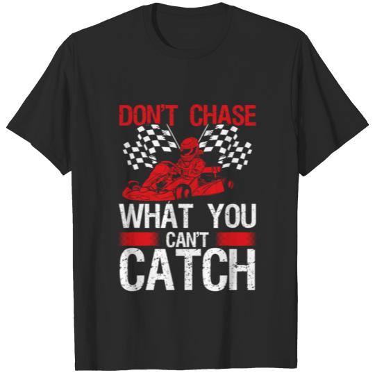 Karting Dont chase what you cant Go Kart Racer T-shirt