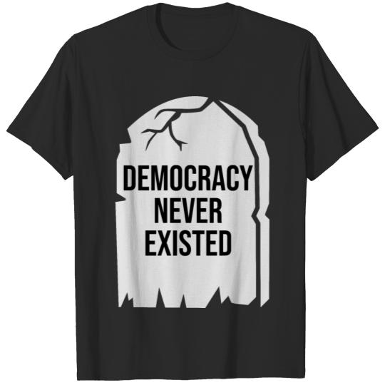 DEMOCRACY NEVER EXISTED SHIRT T-shirt