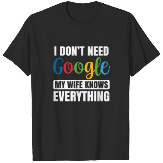 I Don't Need Google My Wife Knows Everything Funny T-shirt