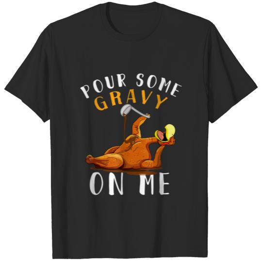 Pour Some Gravy On Me Happy Turkey Day Thanksgivin T-shirt