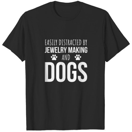 Easily Distracted By Jewelry Making And Dogs T-shirt