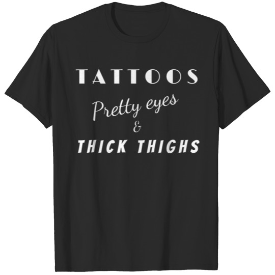 Tattoos, Pretty Eyes & Thick Thighs T-shirt
