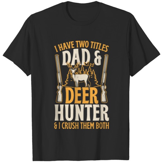 I Have Two Titles Dad And Deer Hunter And I Crush T-shirt