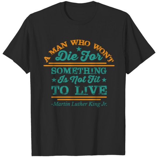 A Man Who Won't Die For Something Martin Luther Ki T-shirt