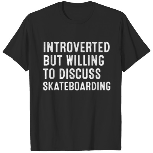 Introverted But Willing To Discuss Skateboarding T-shirt