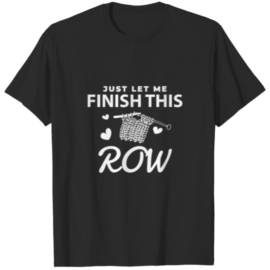 Just Let Me Finish This Row T-shirt