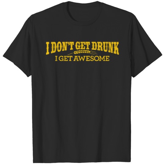I DON'T GET DRUNK I GET AWESOME T-shirt