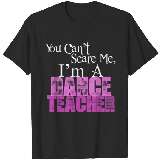 You Can't Scare Me, Dance Teacher T-shirt