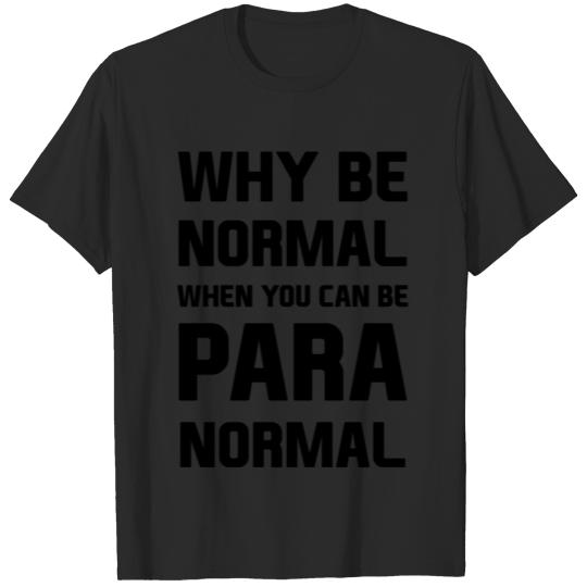 Why be normal when you can be para normal T-shirt