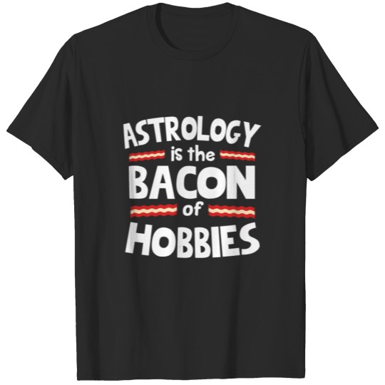 Astrology Is The Bacon Of Hobbies T-Shirt T-shirt