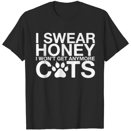 Cat - I swear honey I won't get anymore cats T-shirt