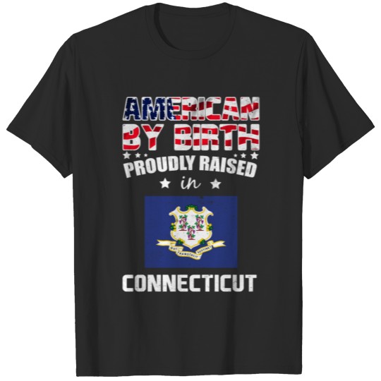 American by Birth Proudly Raised in Connecticut T-shirt