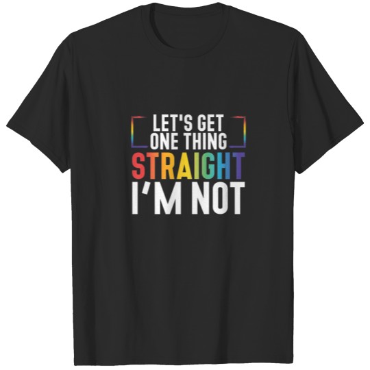 LGBT Gay Pride Month Lets Get One Thing Straight I T-shirt