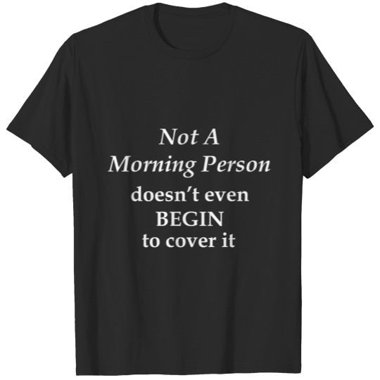 Not a Morning Person Does Not Even BEGIN to Cover T-shirt
